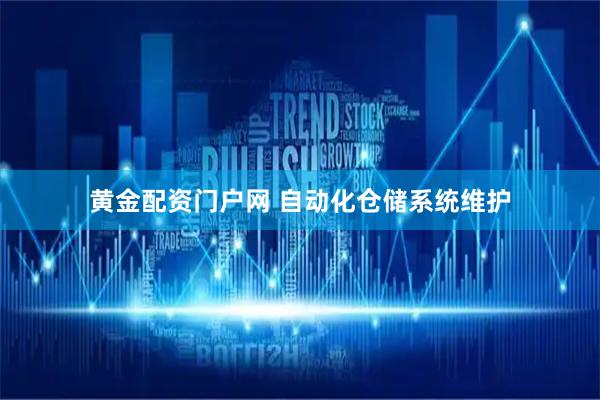 黄金配资门户网 自动化仓储系统维护