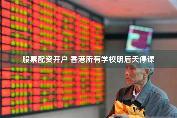 股票配资开户 香港所有学校明后天停课